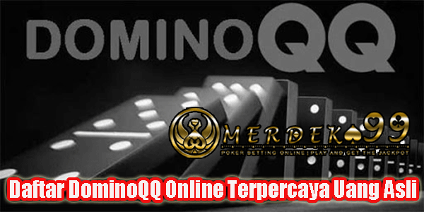 Daftar DominoQQ Online Terpercaya Uang Asli